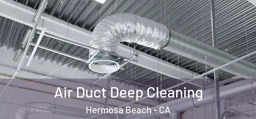 Air Duct Deep Cleaning Hermosa Beach - CA
