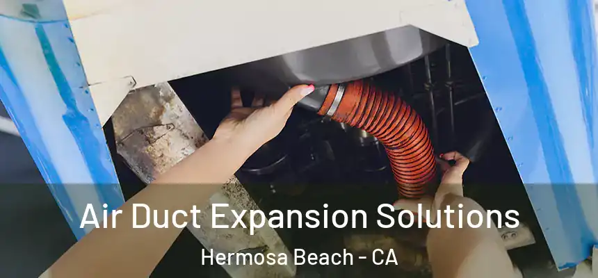  Air Duct Expansion Solutions Hermosa Beach - CA
