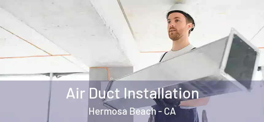  Air Duct Installation Hermosa Beach - CA