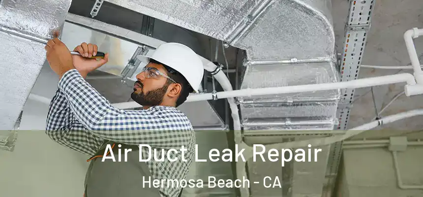 Air Duct Leak Repair Hermosa Beach - CA
