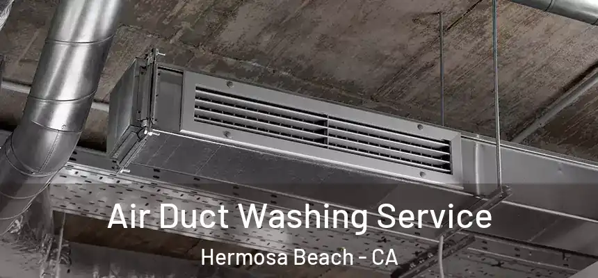 Air Duct Washing Service Hermosa Beach - CA