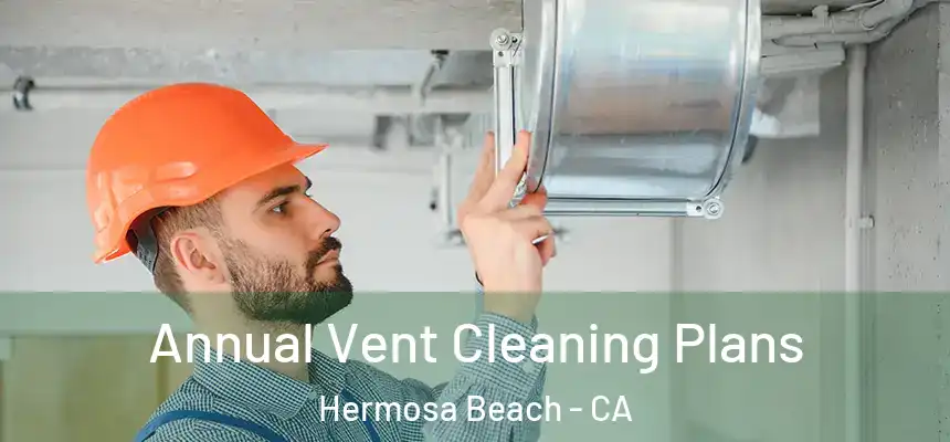 Annual Vent Cleaning Plans Hermosa Beach - CA