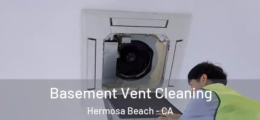 Basement Vent Cleaning Hermosa Beach - CA