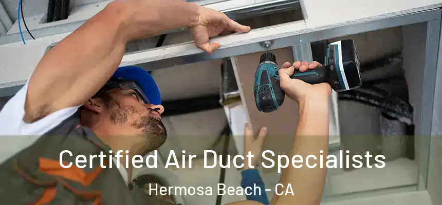  Certified Air Duct Specialists Hermosa Beach - CA
