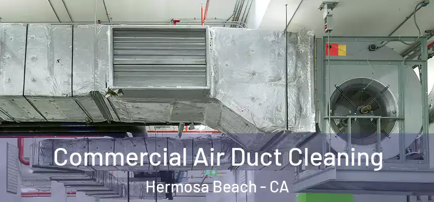 Commercial Air Duct Cleaning Hermosa Beach - CA