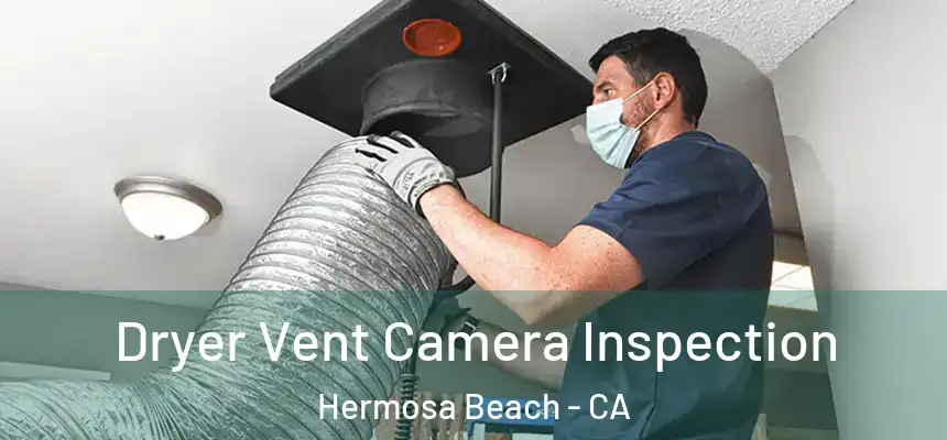  Dryer Vent Camera Inspection Hermosa Beach - CA