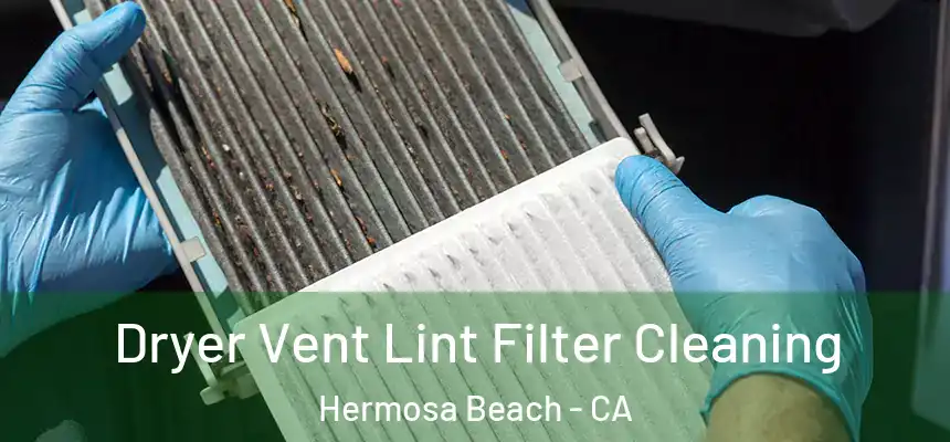 Dryer Vent Lint Filter Cleaning Hermosa Beach - CA
