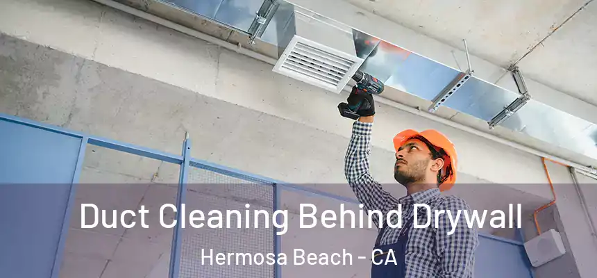 Duct Cleaning Behind Drywall Hermosa Beach - CA