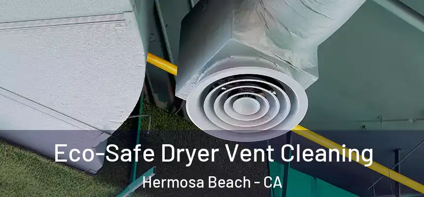  Eco-Safe Dryer Vent Cleaning Hermosa Beach - CA