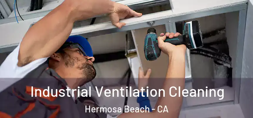 Industrial Ventilation Cleaning Hermosa Beach - CA