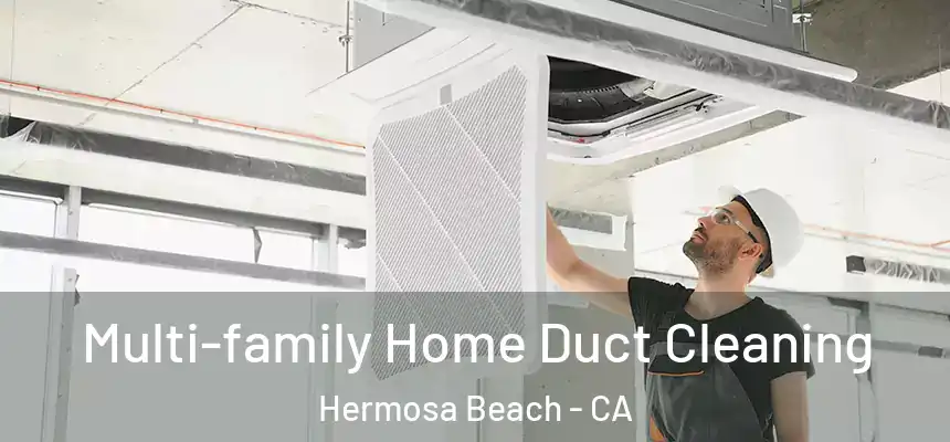 Multi-family Home Duct Cleaning Hermosa Beach - CA