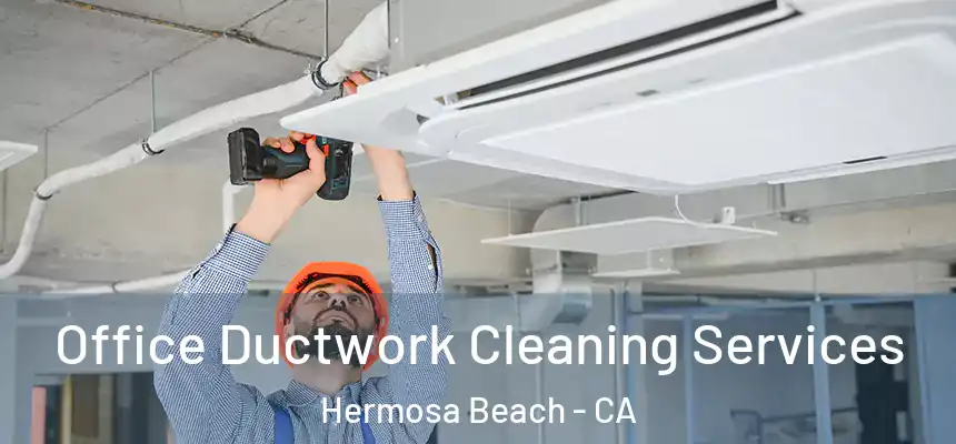 Office Ductwork Cleaning Services Hermosa Beach - CA
