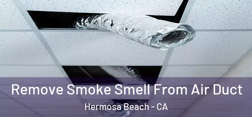 Remove Smoke Smell From Air Duct Hermosa Beach - CA