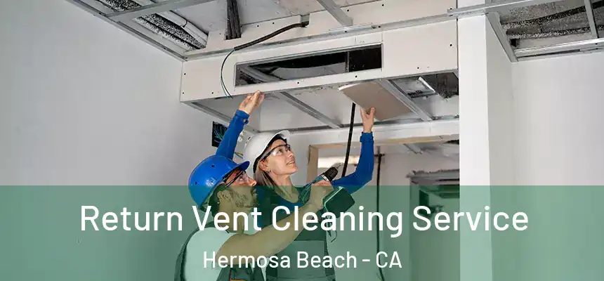  Return Vent Cleaning Service Hermosa Beach - CA