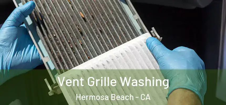 Vent Grille Washing Hermosa Beach - CA