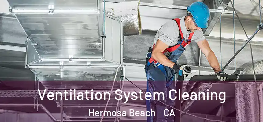  Ventilation System Cleaning Hermosa Beach - CA