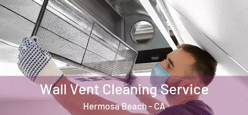 Wall Vent Cleaning Service Hermosa Beach - CA